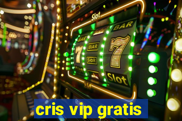 cris vip gratis